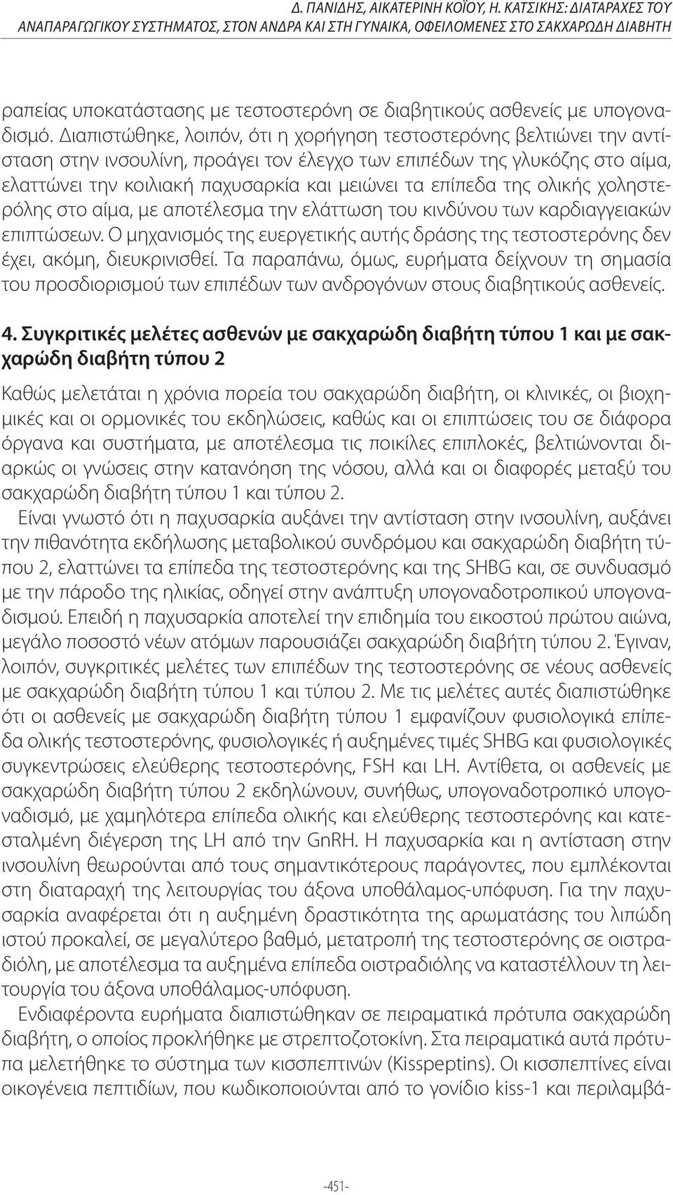 Διαπιστώθηκε, λοιπόν, ότι η χορήγηση τεστοστερόνης βελτιώνει την αντίσταση στην ινσουλίνη, προάγει τον έλεγχο των επιπέδων της γλυκόζης στο αίμα, ελαττώνει την κοιλιακή παχυσαρκία και μειώνει τα