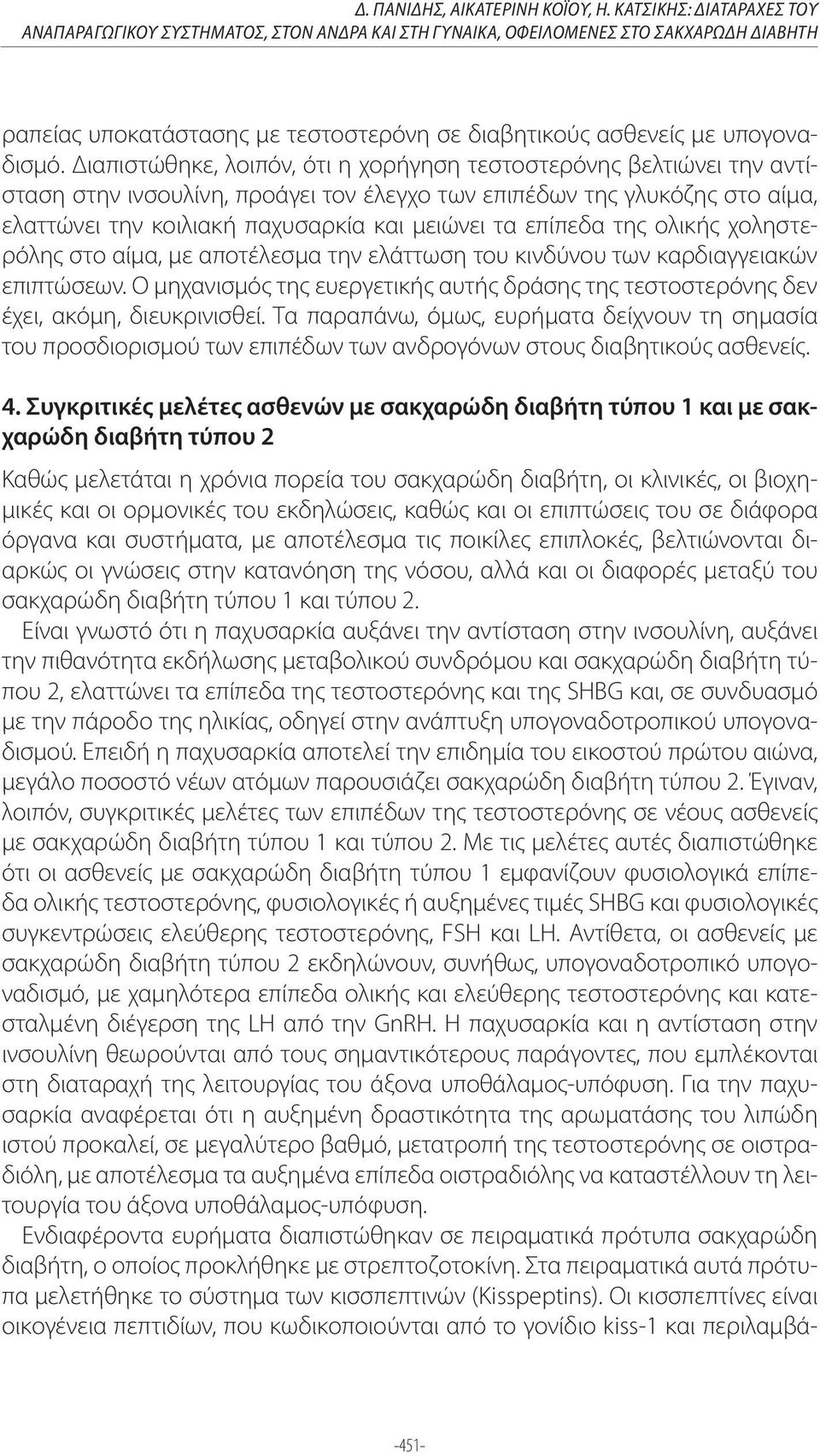 Διαπιστώθηκε, λοιπόν, ότι η χορήγηση τεστοστερόνης βελτιώνει την αντίσταση στην ινσουλίνη, προάγει τον έλεγχο των επιπέδων της γλυκόζης στο αίμα, ελαττώνει την κοιλιακή παχυσαρκία και μειώνει τα