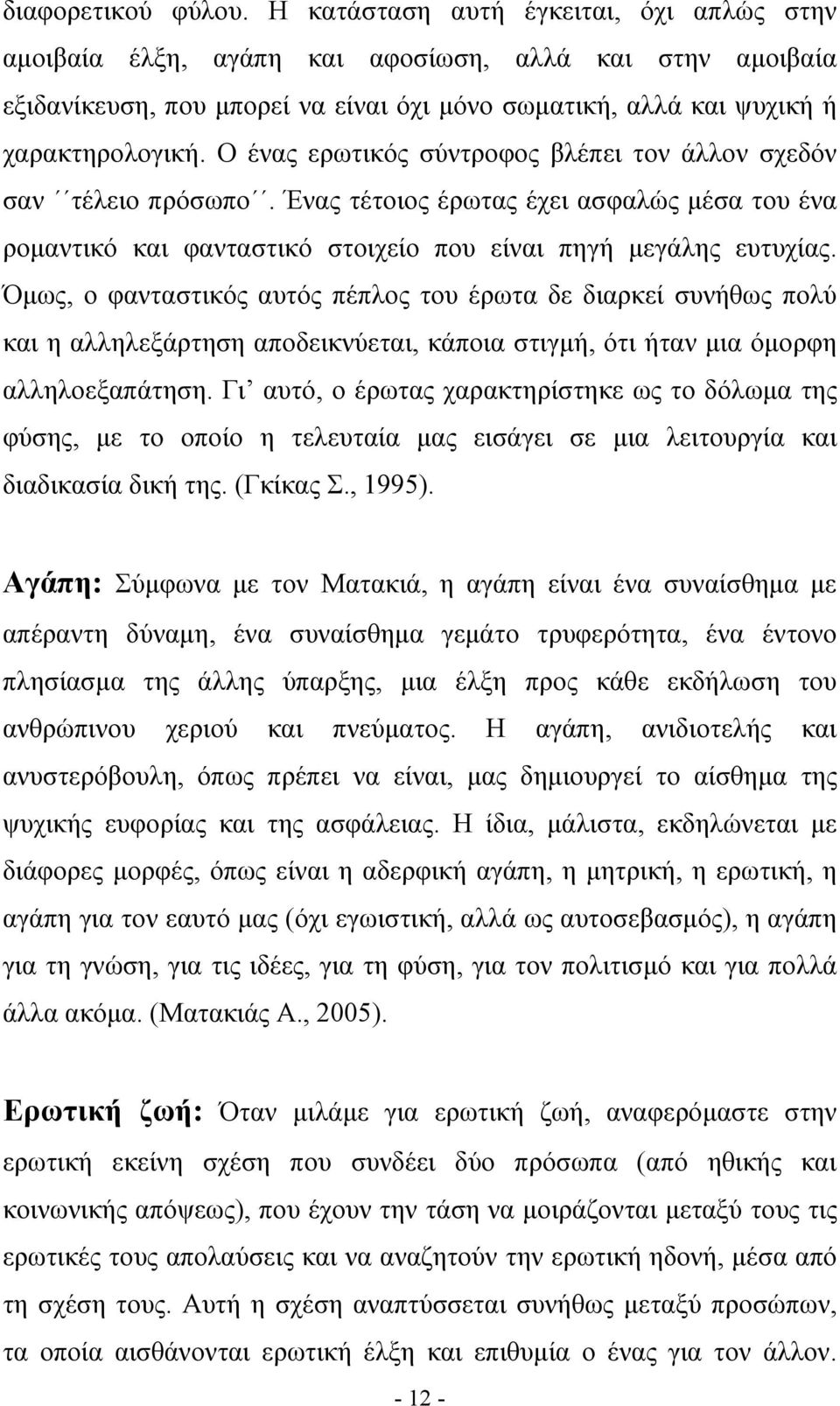 Ο ένας ερωτικός σύντροφος βλέπει τον άλλον σχεδόν σαν τέλειο πρόσωπο. Ένας τέτοιος έρωτας έχει ασφαλώς μέσα του ένα ρομαντικό και φανταστικό στοιχείο που είναι πηγή μεγάλης ευτυχίας.