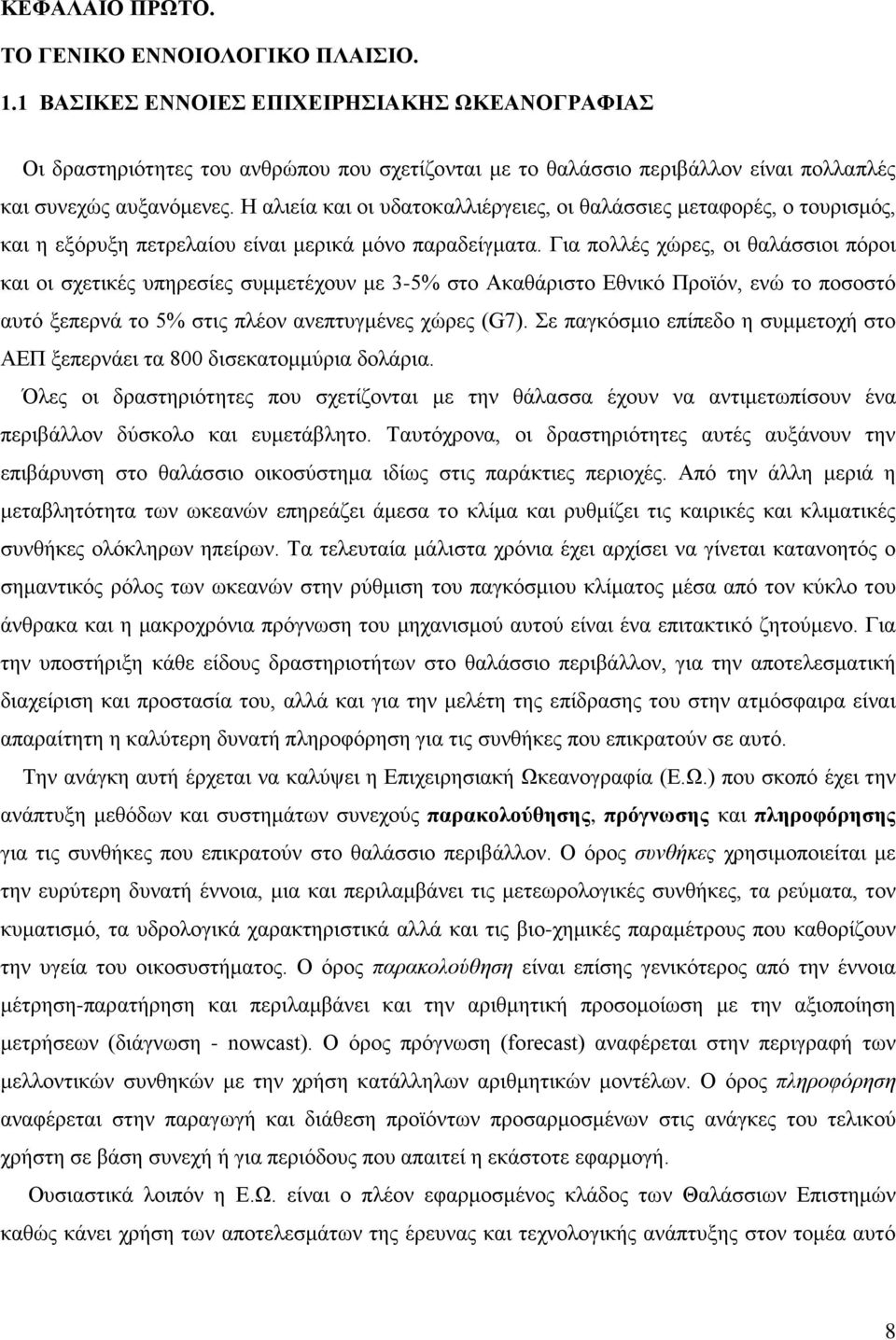 Η αλιεία και οι υδατοκαλλιέργειες, οι θαλάσσιες μεταφορές, ο τουρισμός, και η εξόρυξη πετρελαίου είναι μερικά μόνο παραδείγματα.