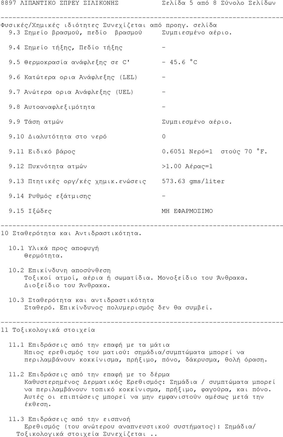 11 Ειδικό βάρος 0.6051 Νερό=1 στούς 70 F. 9.12 Πυκνότητα ατμών >1.00 Αέρας=1 9.13 Πτητικές οργ/κές χημικ.ενώσεις 573.63 gms/liter 9.14 Ρυθμός εξάτμισης - 9.