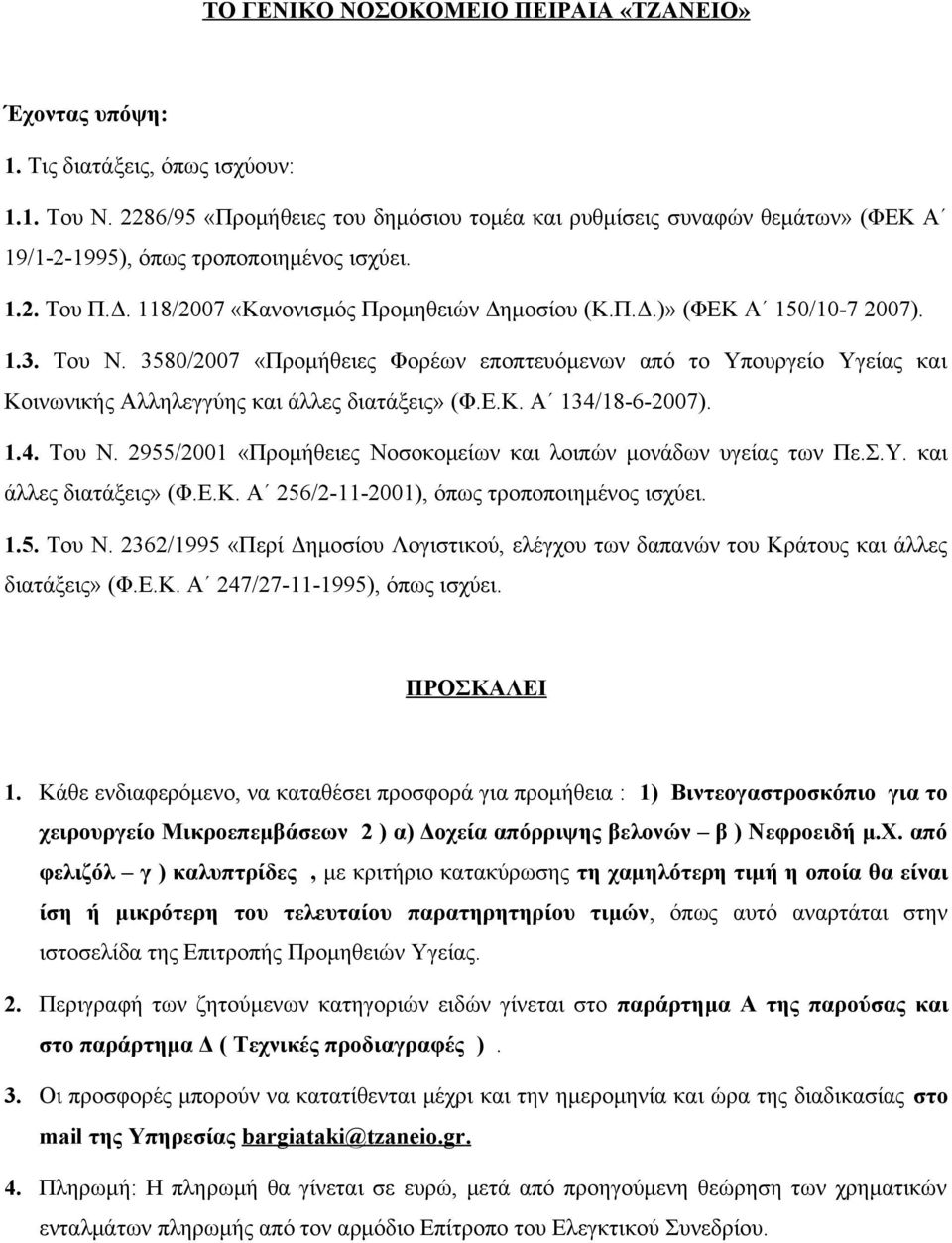 1.3. Του Ν. 3580/2007 «Προμήθειες Φορέων εποπτευόμενων από το Υπουργείο Υγείας και Κοινωνικής Αλληλεγγύης και άλλες διατάξεις» (Φ.Ε.Κ. Α 134/18-6-2007). 1.4. Του Ν. 2955/2001 «Προμήθειες Νοσοκομείων και λοιπών μονάδων υγείας των Πε.