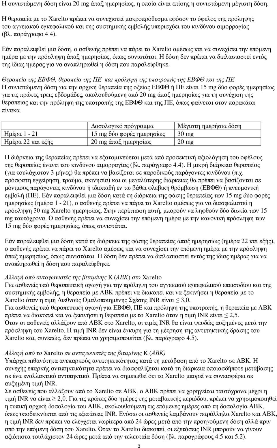 Εάν παραλειφθεί μια δόση, ο ασθενής πρέπει να πάρει το Xarelto αμέσως και να συνεχίσει την επόμενη ημέρα με την πρόσληψη άπαξ ημερησίως, όπως συνιστάται.