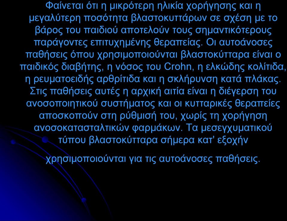 Οι αυτοάνοσες παθήσεις όπου χρησιμοποιούνται βλαστοκύτταρα είναι ο παιδικός διαβήτης, η νόσος του Crohn, η ελκώδης κολίτιδα, η ρευματοειδής αρθρίτιδα και η