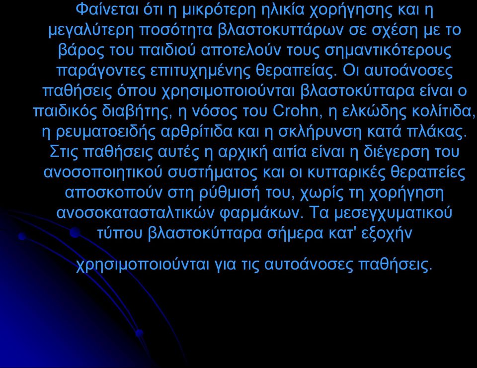 Οι αυτοάνοσες παθήσεις όπου χρησιμοποιούνται βλαστοκύτταρα είναι ο παιδικός διαβήτης, η νόσος του Crohn, η ελκώδης κολίτιδα, η ρευματοειδής αρθρίτιδα και η