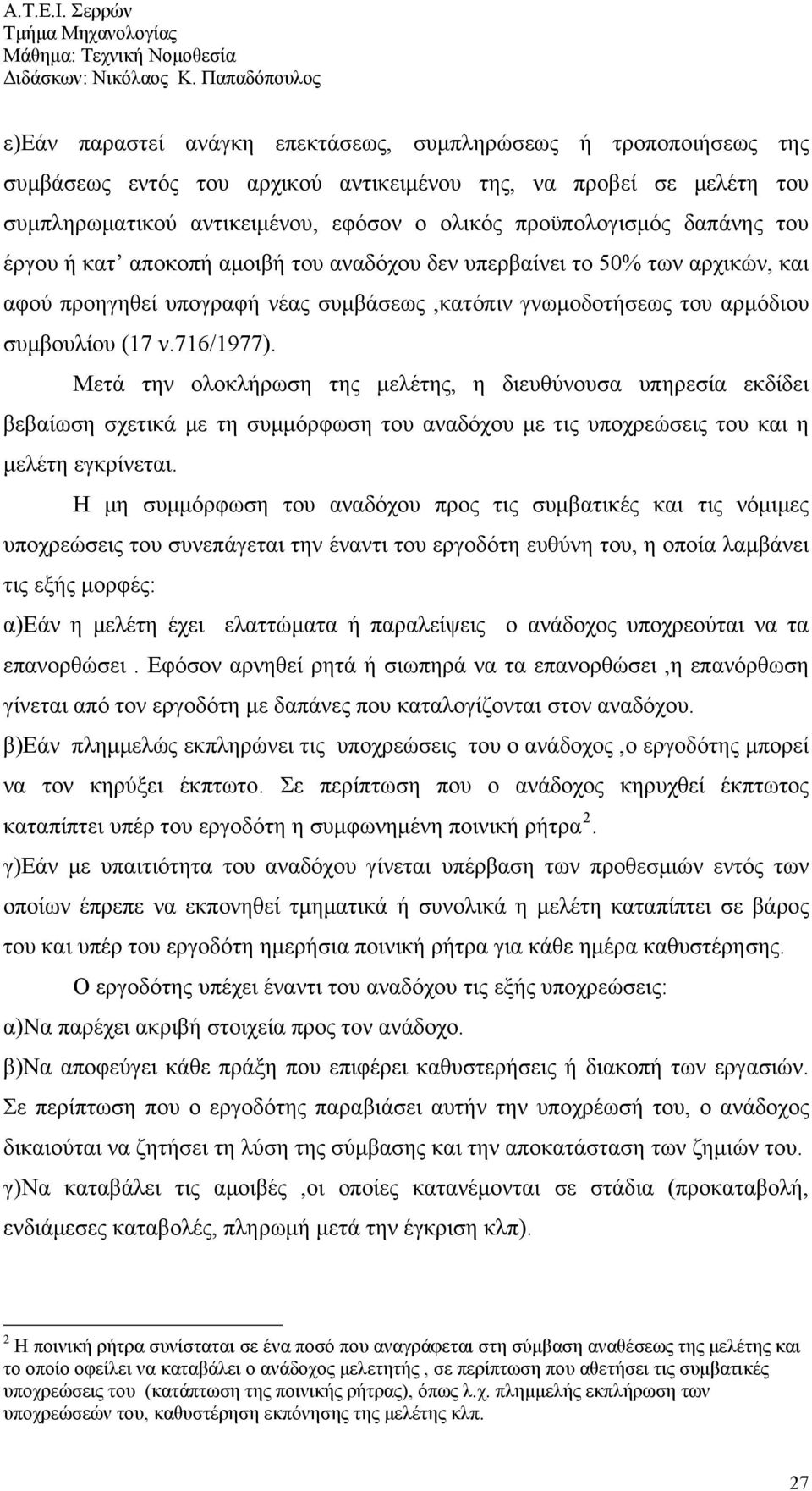 Μετά την ολοκλήρωση της μελέτης, η διευθύνουσα υπηρεσία εκδίδει βεβαίωση σχετικά με τη συμμόρφωση του αναδόχου με τις υποχρεώσεις του και η μελέτη εγκρίνεται.