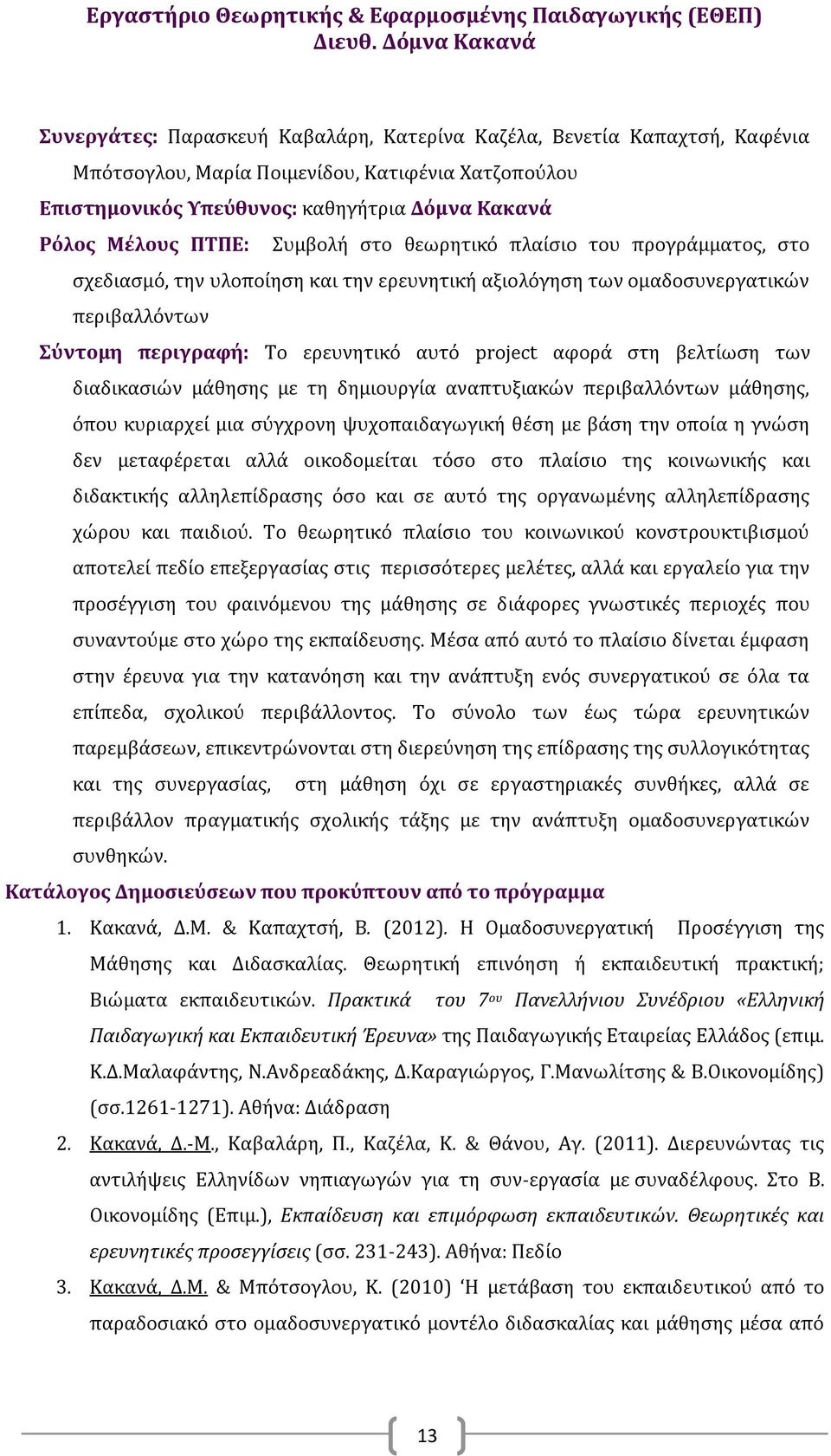βελτίωση των διαδικασιών μάθησης με τη δημιουργία αναπτυξιακών περιβαλλόντων μάθησης, όπου κυριαρχεί μια σύγχρονη ψυχοπαιδαγωγική θέση με βάση την οποία η γνώση δεν μεταφέρεται αλλά οικοδομείται τόσο