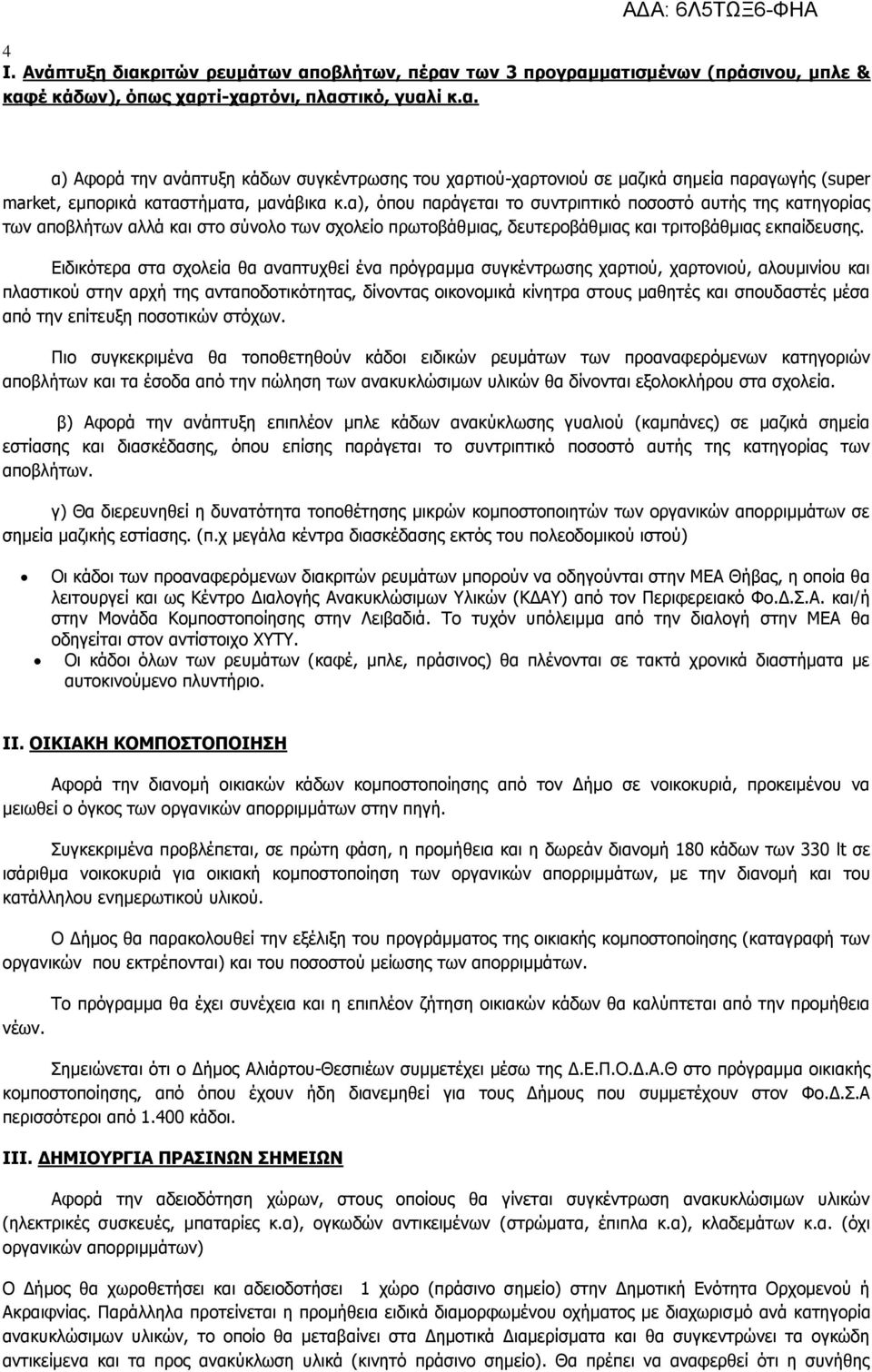 Ειδικότερα στα σχολεία θα αναπτυχθεί ένα πρόγραμμα συγκέντρωσης χαρτιού, χαρτονιού, αλουμινίου και πλαστικού στην αρχή της ανταποδοτικότητας, δίνοντας οικονομικά κίνητρα στους μαθητές και σπουδαστές