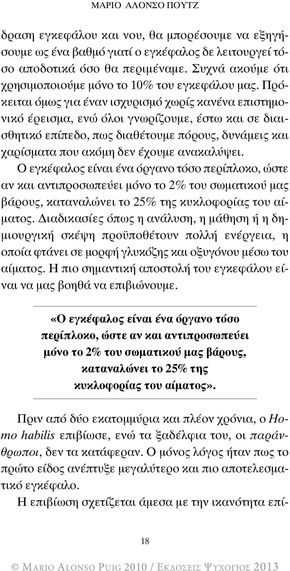 Πρόκειται όμως για έναν ισχυρισμό χωρίς κανένα επιστημονικό έρεισμα, ενώ όλοι γνωρίζουμε, έστω και σε διαισθητικό επίπεδο, πως διαθέτουμε πόρους, δυνάμεις και χαρίσματα που ακόμη δεν έχουμε