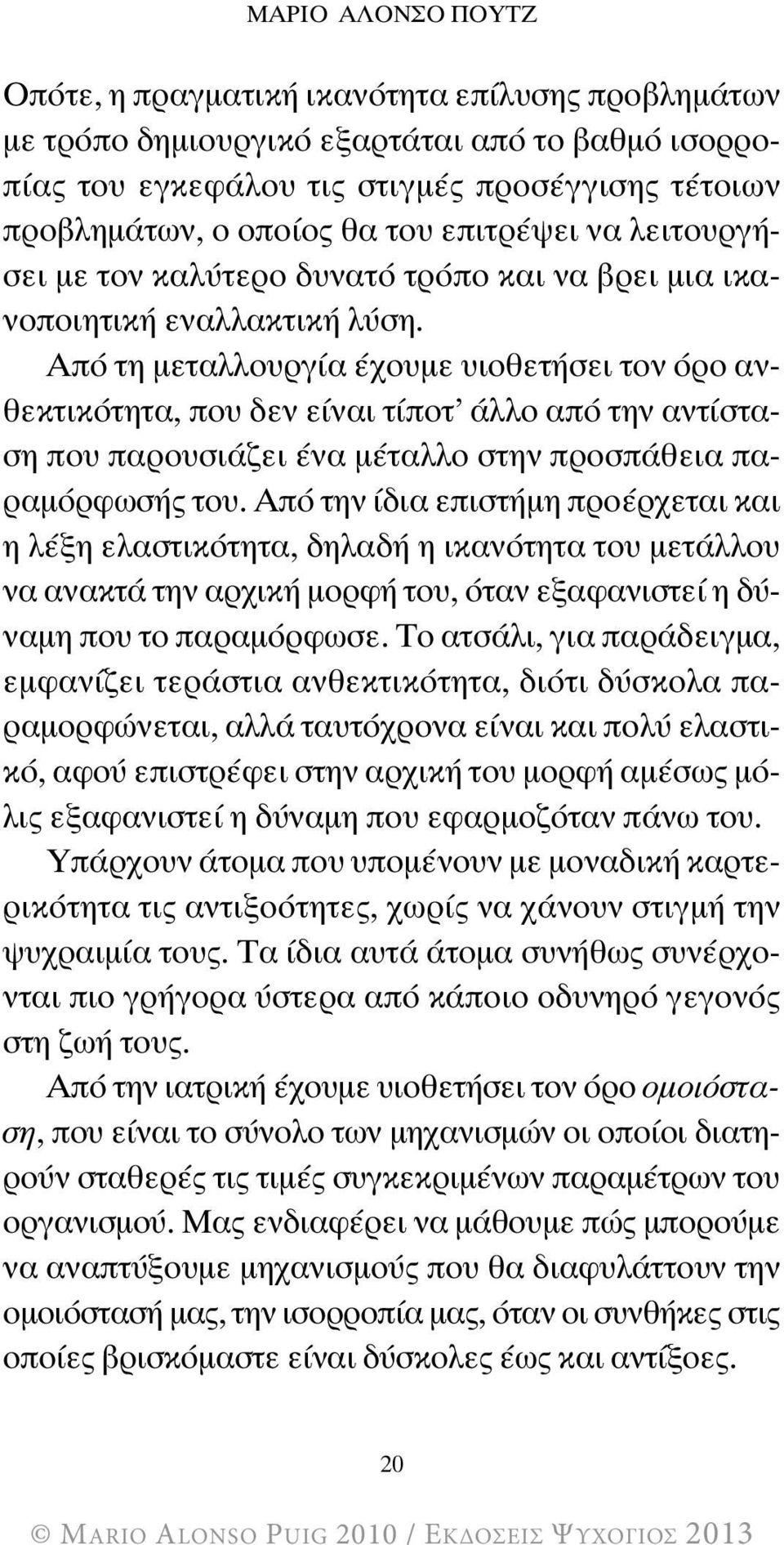 Από τη μεταλλουργία έχουμε υιοθετήσει τον όρο ανθεκτικότητα, που δεν είναι τίποτ άλλο από την αντίσταση που παρουσιάζει ένα μέταλλο στην προσπάθεια παραμόρφωσής του.
