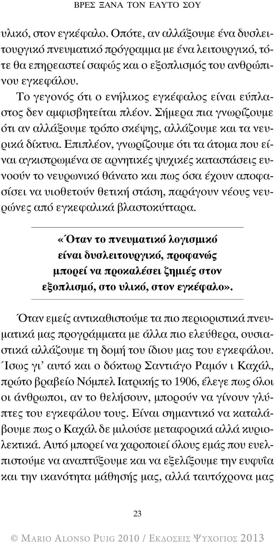 Επιπλέον, γνωρίζουμε ότι τα άτομα που είναι αγκιστρωμένα σε αρνητικές ψυχικές καταστάσεις ευνοούν το νευρωνικό θάνατο και πως όσα έχουν αποφασίσει να υιοθετούν θετική στάση, παράγουν νέους νευρώνες
