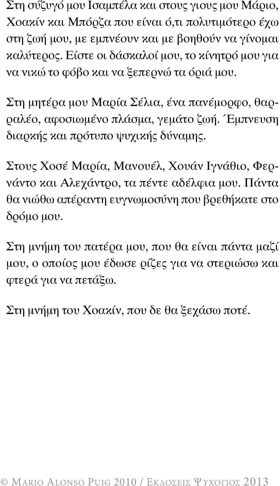 Έμπνευση διαρκής και πρότυπο ψυχικής δύναμης. Στους Χοσέ Μαρία, Μανουέλ, Χουάν Ιγνάθιο, Φερνάντο και Αλεχάντρο, τα πέντε αδέλφια μου.