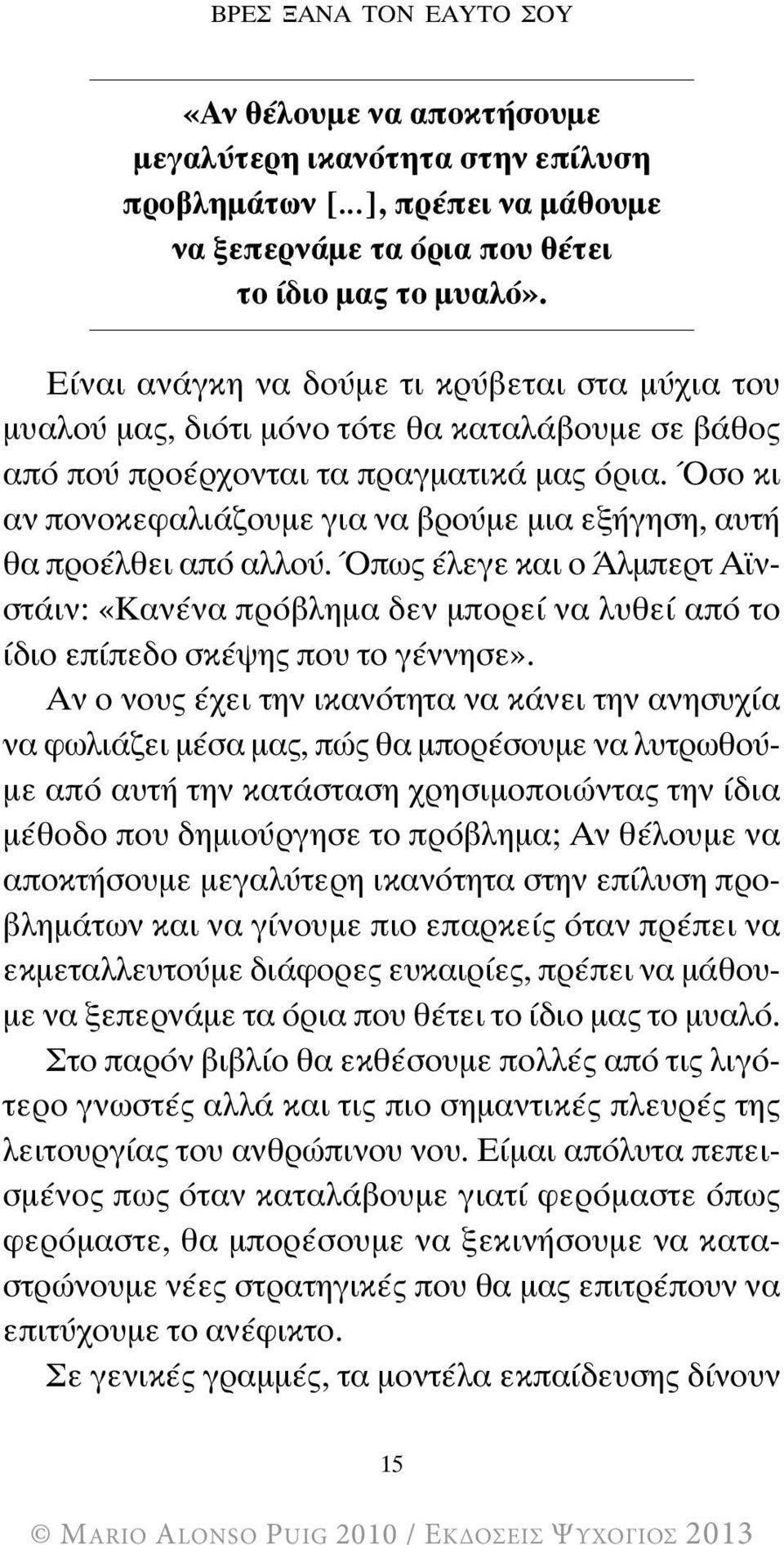 Όσο κι αν πονοκεφαλιάζουμε για να βρούμε μια εξήγηση, αυτή θα προέλθει από αλλού. Όπως έλεγε και ο Άλμπερτ Αϊνστάιν: «Κανένα πρόβλημα δεν μπορεί να λυθεί από το ίδιο επίπεδο σκέψης που το γέννησε».