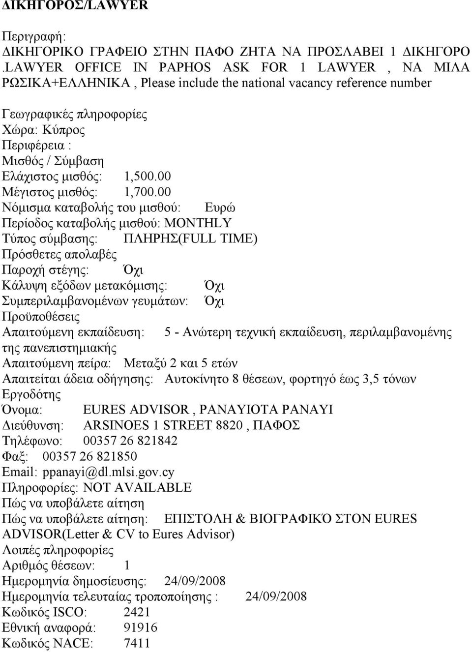 00 Απαιτούμενη εκπαίδευση: 5 - Ανώτερη τεχνική εκπαίδευση, περιλαμβανομένης της πανεπιστημιακής Απαιτούμενη πείρα: Μεταξύ 2 και 5 ετών Απαιτείται άδεια οδήγησης: Αυτοκίνητο 8 θέσεων, φορτηγό έως 3,5