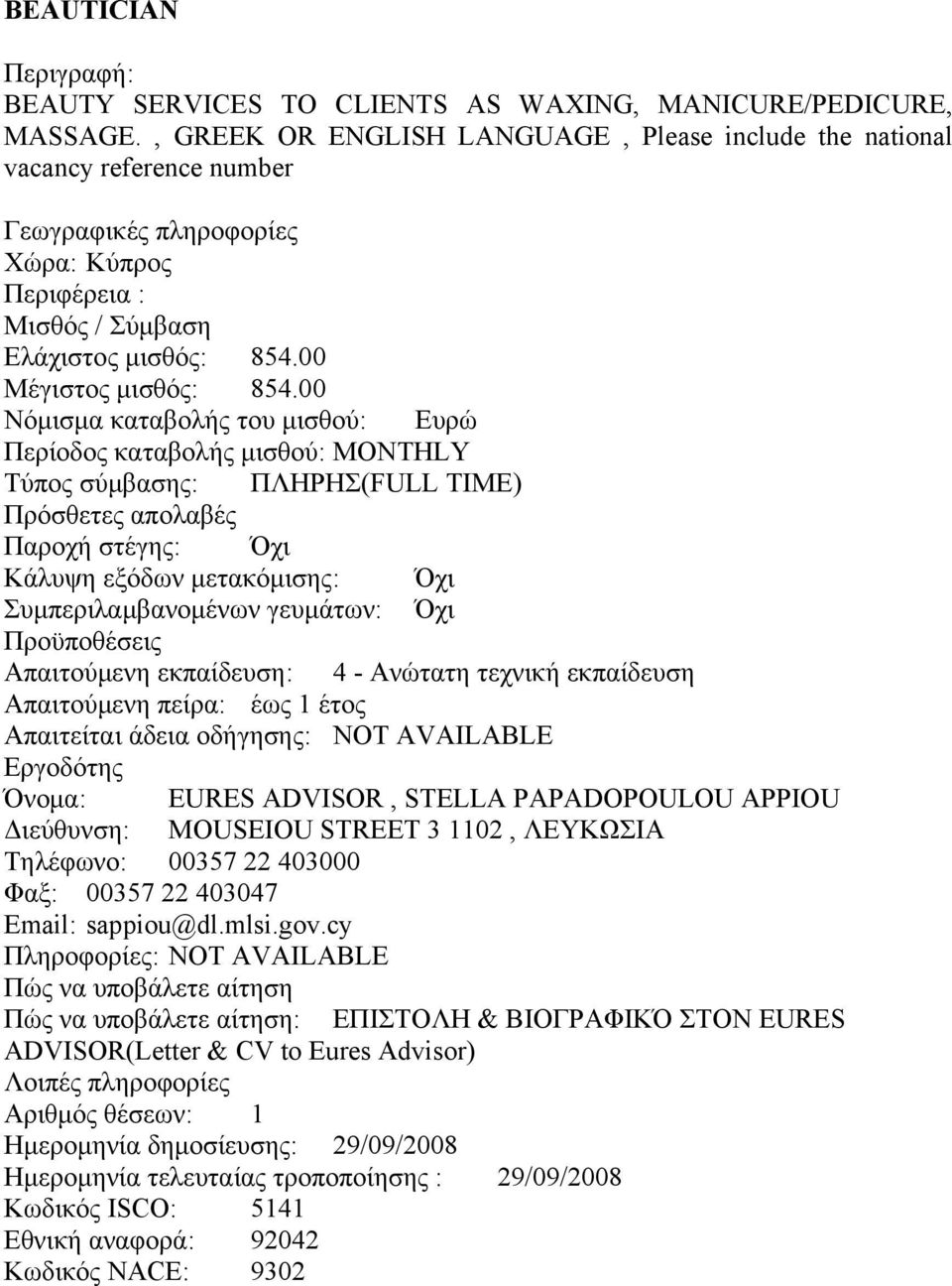 00 Απαιτούμενη πείρα: έως 1 έτος Όνομα: EURES ADVISOR, STELLA PAPADOPOULOU APPIOU Διεύθυνση: MOUSEIOU STREET 3 1102, ΛΕΥΚΩΣΙΑ Τηλέφωνο: 00357 22 403000 Φαξ: 00357 22