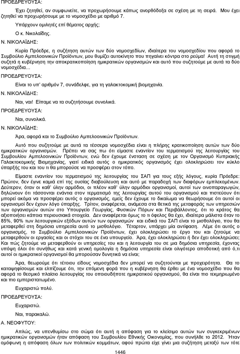 Αυτή τη στιγμή συζητά η κυβέρνηση την αποκρατικοποίηση ημικρατικών οργανισμών και αυτό που συζητούμε με αυτά τα δύο νομοσχέδια Είναι το υπ αριθμόν 7, συνάδελφε, για τη γαλακτοκομική βιομηχανία. Ν.