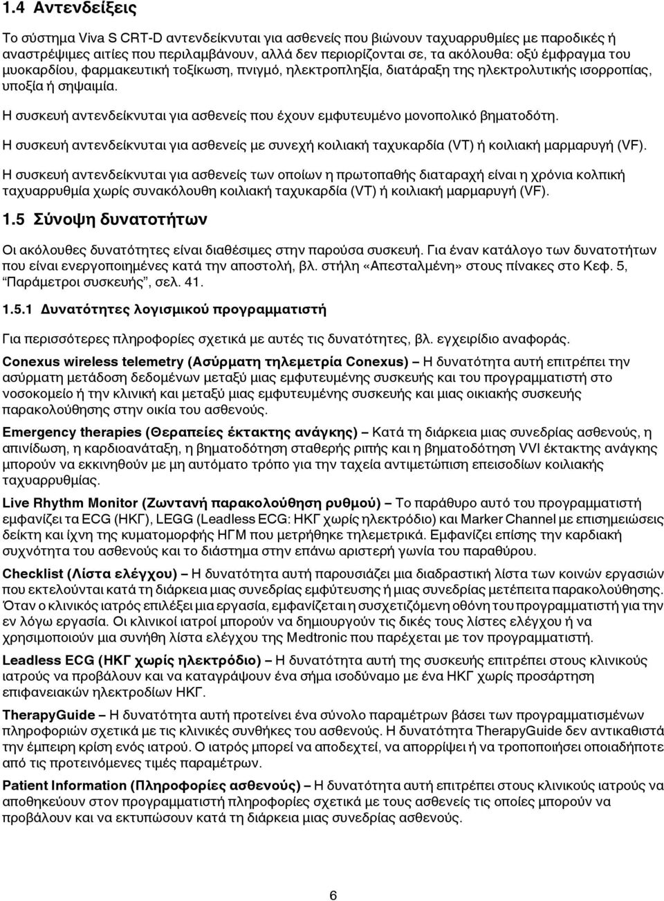 Η συσκευή αντενδείκνυται για ασθενείς που έχουν εμφυτευμένο μονοπολικό βηματοδότη. Η συσκευή αντενδείκνυται για ασθενείς με συνεχή κοιλιακή ταχυκαρδία (VT) ή κοιλιακή μαρμαρυγή (VF).