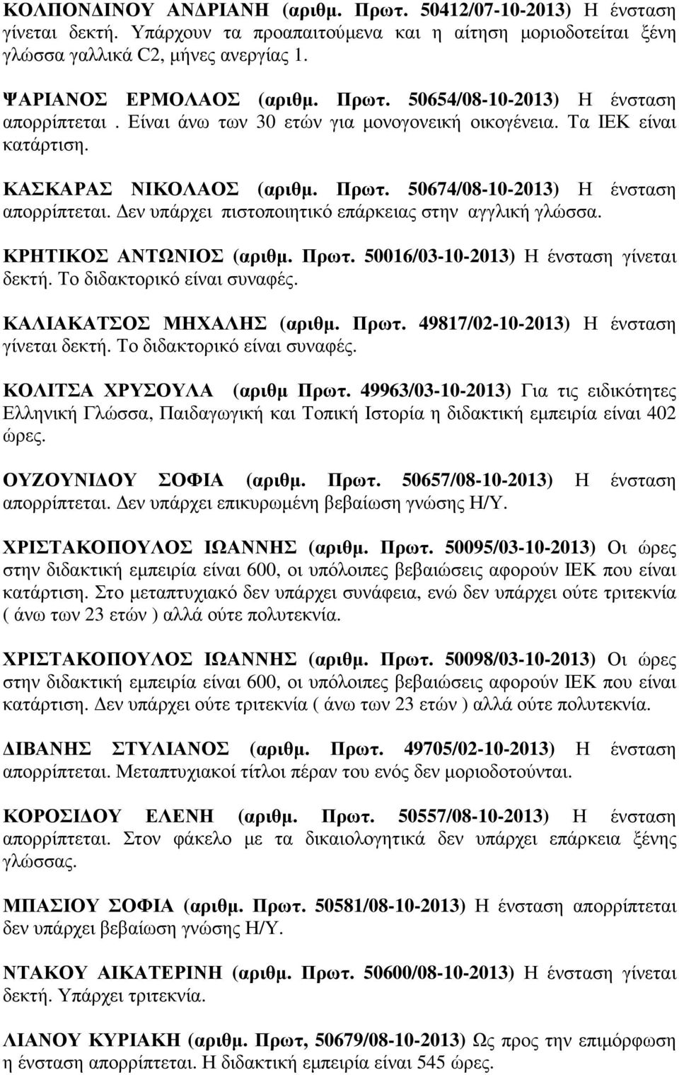 εν υπάρχει πιστοποιητικό επάρκειας στην αγγλική γλώσσα. ΚΡΗΤΙΚΟΣ ΑΝΤΩΝΙΟΣ (αριθµ. Πρωτ. 50016/03-10-2013) Η ένσταση γίνεται δεκτή. Το διδακτορικό είναι συναφές. ΚΑΛΙΑΚΑΤΣΟΣ ΜΗΧΑΛΗΣ (αριθµ. Πρωτ. 49817/02-10-2013) Η ένσταση γίνεται δεκτή.