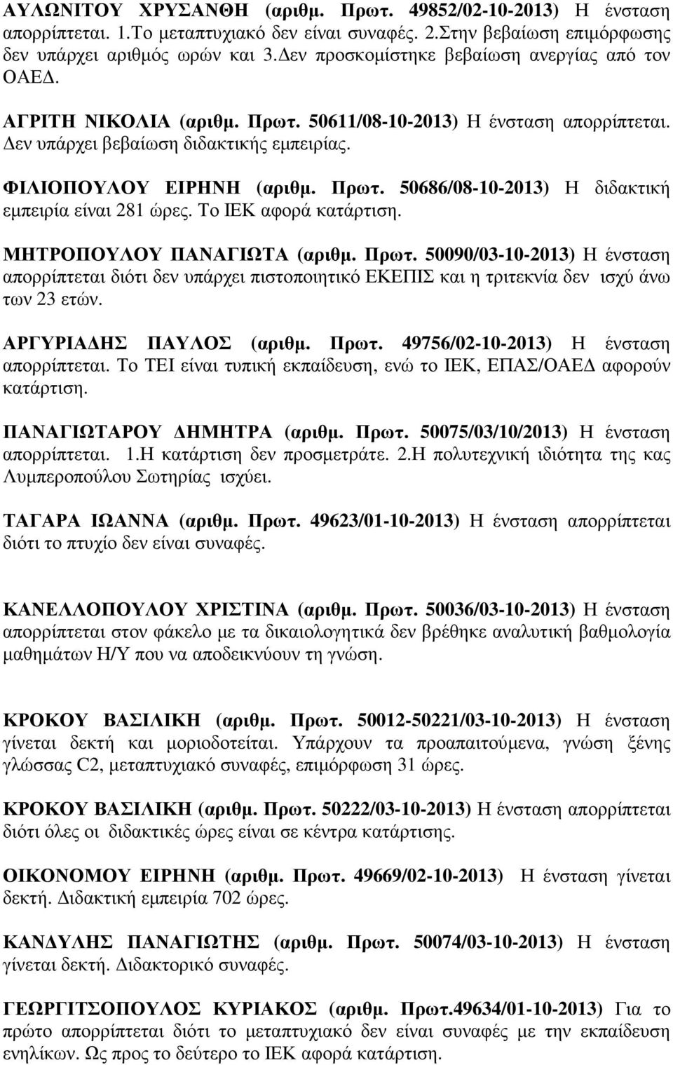 Το ΙΕΚ αφορά κατάρτιση. ΜΗΤΡΟΠΟΥΛΟΥ ΠΑΝΑΓΙΩΤΑ (αριθµ. Πρωτ. 50090/03-10-2013) Η ένσταση απορρίπτεται διότι δεν υπάρχει πιστοποιητικό ΕΚΕΠΙΣ και η τριτεκνία δεν ισχύ άνω των 23 ετών.