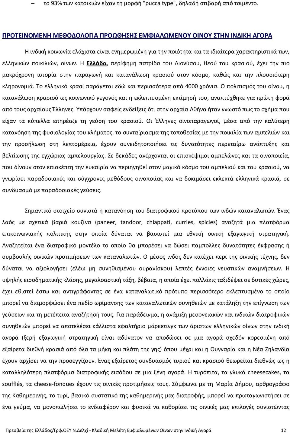 Η Ελλάδα, περίφημη πατρίδα του Διονύσου, θεού του κρασιού, έχει την πιο μακρόχρονη ιστορία στην παραγωγή και κατανάλωση κρασιού στον κόσμο, καθώς και την πλουσιότερη κληρονομιά.