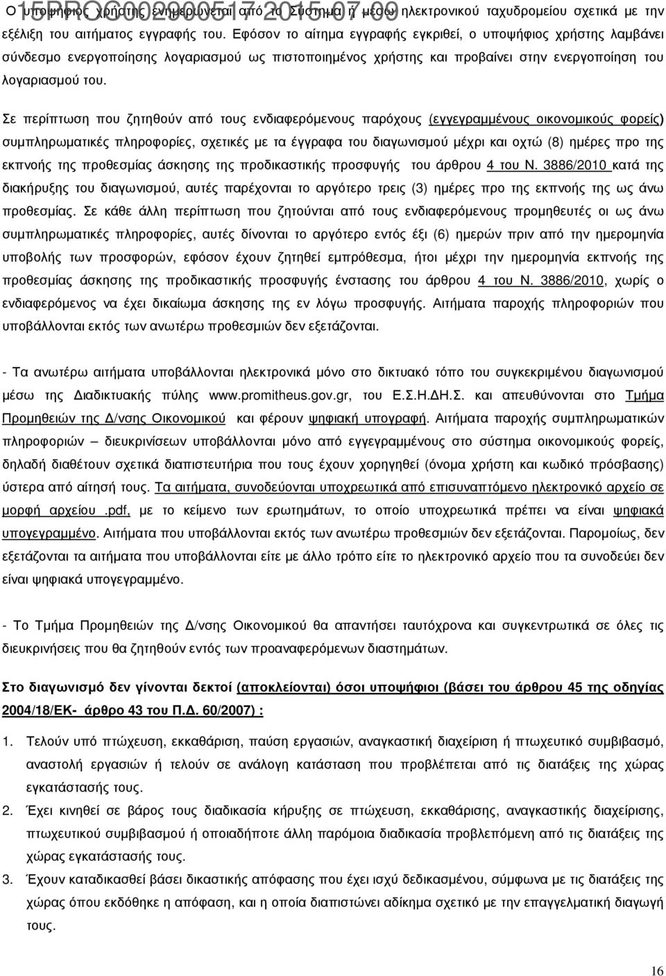 Σε περίπτωση που ζητηθούν από τους ενδιαφερόµενους παρόχους (εγγεγραµµένους οικονοµικούς φορείς) συµπληρωµατικές πληροφορίες, σχετικές µε τα έγγραφα του διαγωνισµού µέχρι και οχτώ (8) ηµέρες προ της