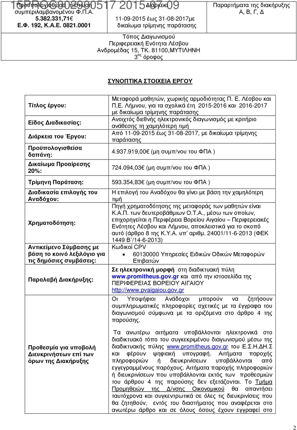 81100,ΜΥΤΙΛΗΝΗ 3 ος όροφος Παραρτήµατα της διακήρυξης Α, Β, Γ, ΣΥΝΟΠΤΙΚΑ ΣΤΟΙΧΕΙΑ ΕΡΓΟΥ Τίτλος έργου: Είδος ιαδικασίας: ιάρκεια του Έργου: Προϋπολογισθείσα δαπάνη: ικαίωµα Προαίρεσης 20%: Μεταφορά