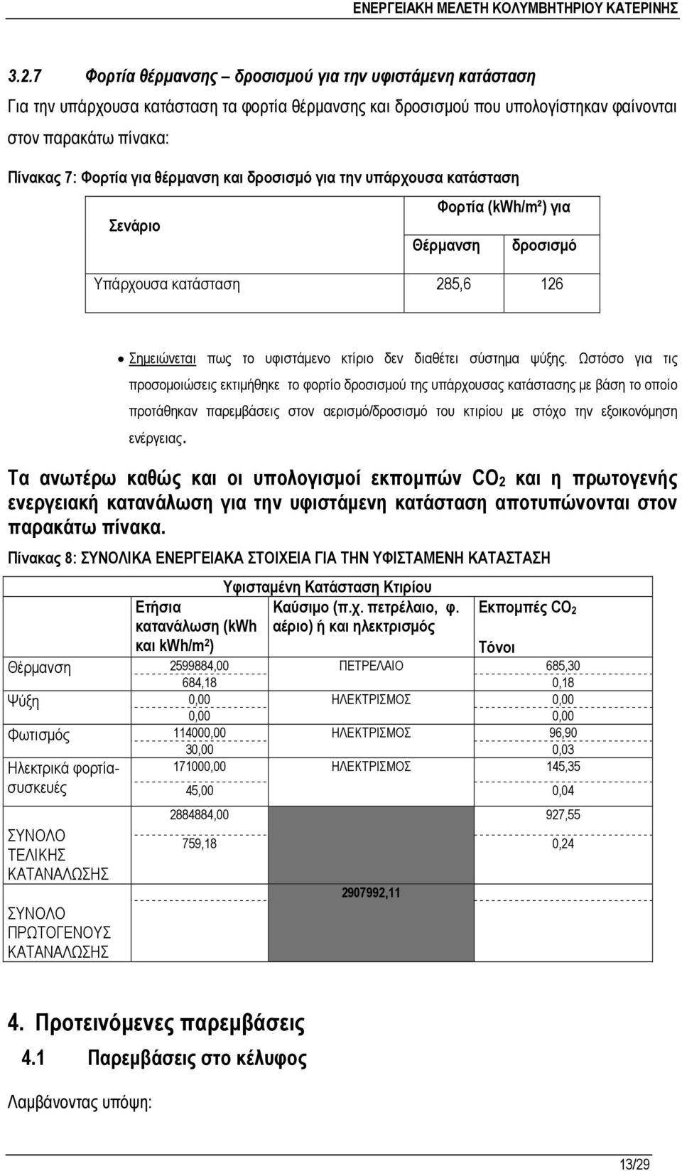 Ωστόσο για τις προσοµοιώσεις εκτιµήθηκε το φορτίο δροσισµού της υπάρχουσας κατάστασης µε βάση το οποίο προτάθηκαν παρεµβάσεις στον αερισµό/δροσισµό του κτιρίου µε στόχο την εξοικονόµηση ενέργειας.