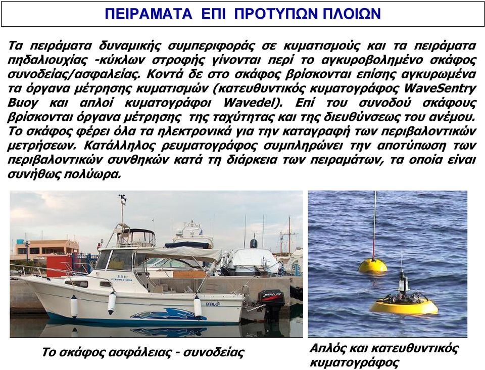 Επί του συνοδού σκάφους βρίσκονται όργανα μέτρησης της ταχύτητας και της διευθύνσεως του ανέμου. Το σκάφος φέρει όλα τα ηλεκτρονικά για την καταγραφή των περιβαλοντικών μετρήσεων.