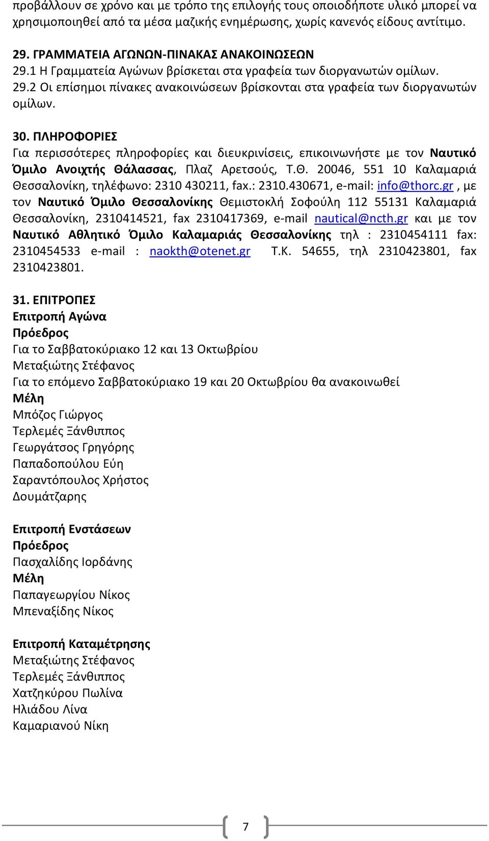 ΠΛΗΡΟΦΟΡΙΕΣ Για περισσότερες πληροφορίες και διευκρινίσεις, επικοινωνήστε µε τον Ναυτικό Όµιλο Ανοιχτής Θάλασσας, Πλαζ Αρετσούς, Τ.Θ. 20046, 551 10 Καλαμαριά Θεσσαλονίκη, τηλέφωνο: 2310 430211, fax.