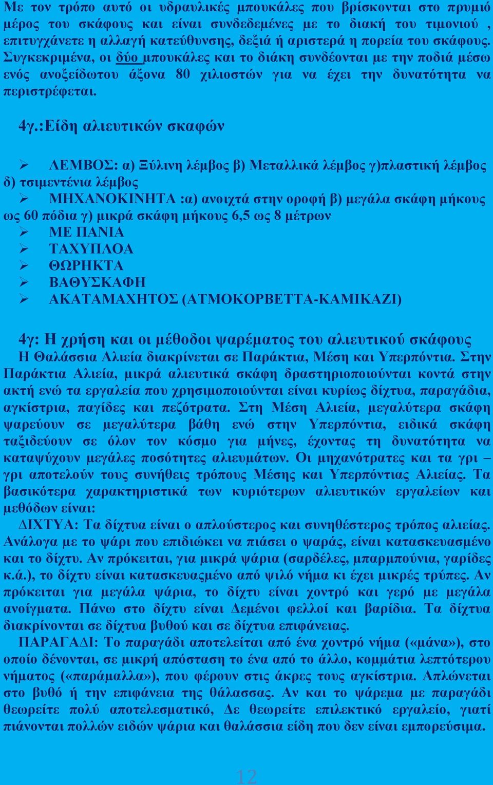 :Είδη αλιευτικών σκαφών ΛΕΜΒΟΣ: α) Ξύλινη λέμβος β) Μεταλλικά λέμβος γ)πλαστική λέμβος δ) τσιμεντένια λέμβος ΜΗΧΑΝΟΚΙΝΗΤΑ :α) ανοιχτά στην οροφή β) μεγάλα σκάφη μήκους ως 60 πόδια γ) μικρά σκάφη