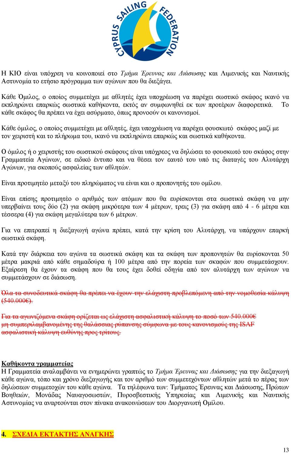 Το κάθε σκάφος θα πρέπει να έχει ασύρματο, όπως προνοούν οι κανονισμοί.