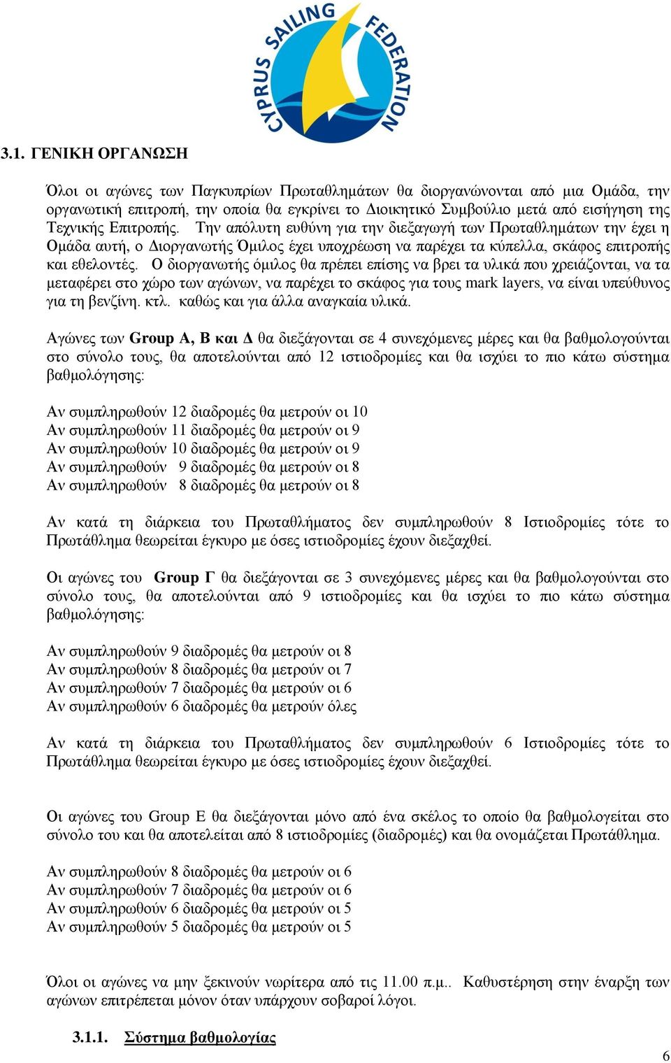 Ο διοργανωτής όμιλος θα πρέπει επίσης να βρει τα υλικά που χρειάζονται, να τα μεταφέρει στο χώρο των αγώνων, να παρέχει το σκάφος για τους mark layers, να είναι υπεύθυνος για τη βενζίνη. κτλ.