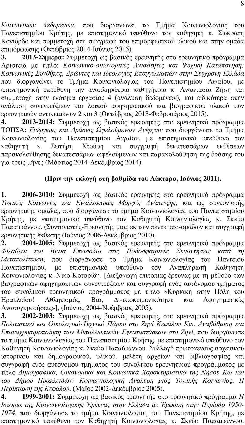 2013-Σήµερα: Συµµετοχή ως βασικός ερευνητής στο ερευνητικό πρόγραµµα Αριστεία µε τίτλο: Κοινωνικο-οικονοµικές Ανισότητες και Ψυχική Καταπόνηση: Κοινωνικές Συνθήκες, ρώντες και Ιδεολογίες