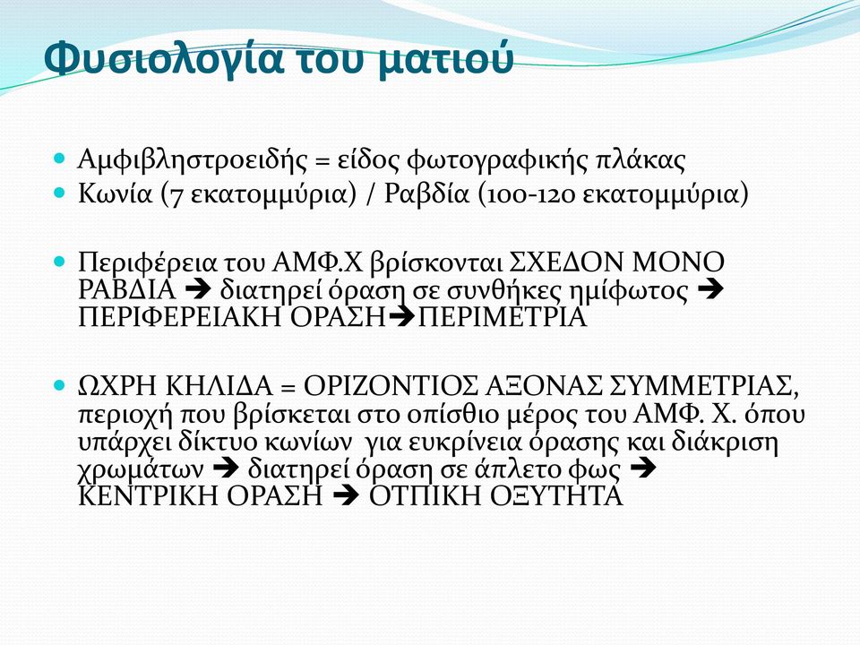 Χ βρίσκονται ΣΧΕΔΟΝ ΜΟΝΟ ΡΑΒΔΙΑ διατηρεί όραση σε συνθήκες ημίφωτος ΠΕΡΙΦΕΡΕΙΑΚΗ ΟΡΑΣΗ ΠΕΡΙΜΕΤΡΙΑ ΩΧΡΗ ΚΗΛΙΔΑ =