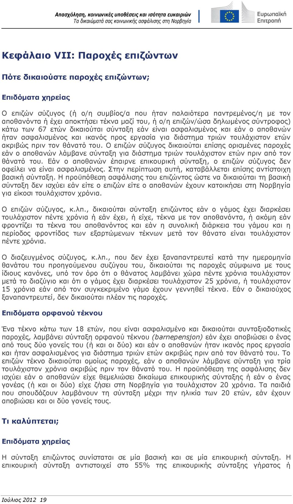 ακριβώς πριν τον θάνατό του. Ο επιζών σύζυγος δικαιούται επίσης ορισμένες παροχές εάν ο αποθανών λάμβανε σύνταξη για διάστημα τριών τουλάχιστον ετών πριν από τον θάνατό του.