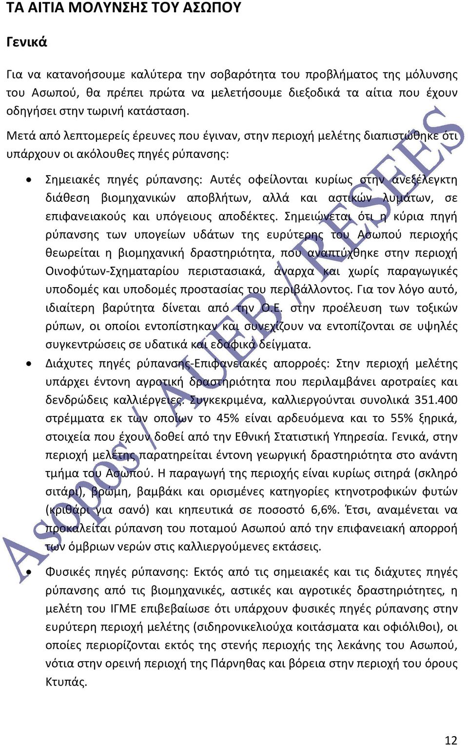 Μετά από λεπτομερείς έρευνες που έγιναν, στην περιοχή μελέτης διαπιστώθηκε ότι υπάρχουν οι ακόλουθες πηγές ρύπανσης: Σημειακές πηγές ρύπανσης: Αυτές οφείλονται κυρίως στην ανεξέλεγκτη διάθεση