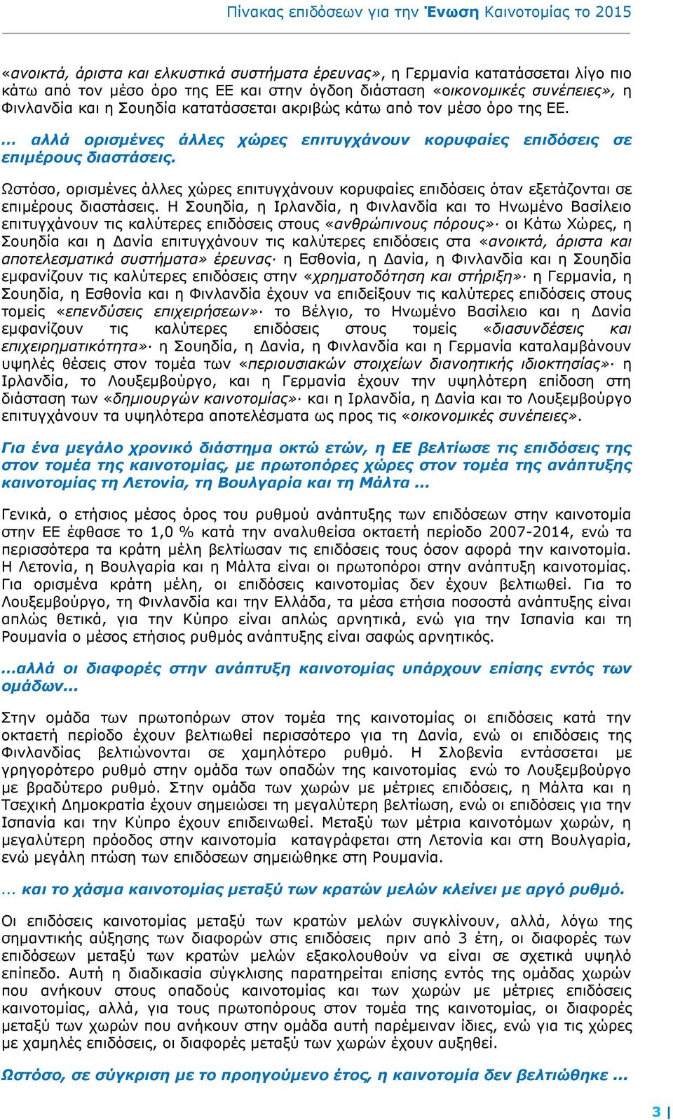 Ωστόσο, ορισμένες άλλες χώρες επιτυγχάνουν κορυφαίες επιδόσεις όταν εξετάζονται σε επιμέρους διαστάσεις.