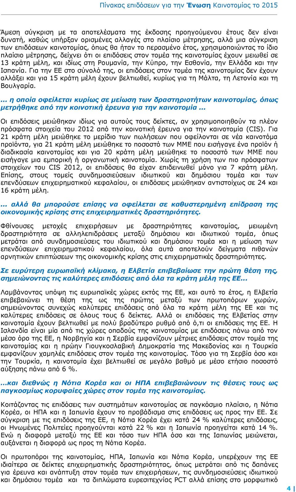 Ελλάδα και την Ισπανία. Για την ΕΕ στο σύνολό της, οι επιδόσεις στον τομέα της καινοτομίας δεν έχουν αλλάξει και για 15 κράτη μέλη έχουν βελτιωθεί, κυρίως για τη Μάλτα, τη Λετονία και τη Βουλγαρία.