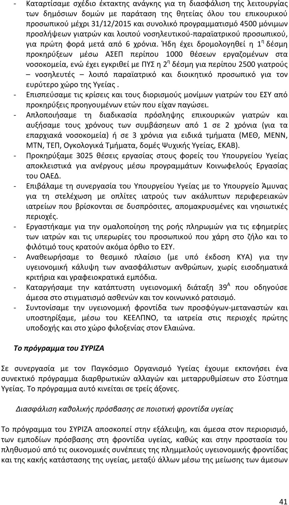 Ήδη έχει δρομολογηθεί η 1 η δέσμη προκηρύξεων μέσω ΑΣΕΠ περίπου 1000 θέσεων εργαζομένων στα νοσοκομεία,ενώέχειεγκριθείμεπυση2 η δέσμηγιαπερίπου2500γιατρούς νοσηλευτές λοιπό παραϊατρικό και διοικητικό