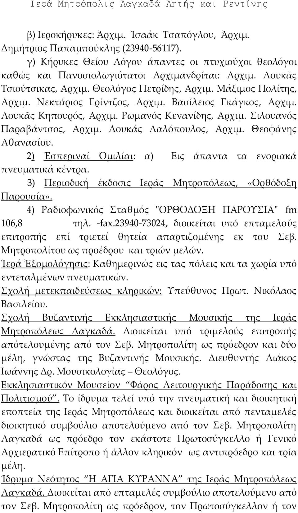 Λουκάς Λαλόπουλος, ρχιμ. Θεοφάνης θανασίου. 2) Ἑσπεριναί Ὁμιλίαι: α) Εις άπαντα τα ενοριακά πνευματικά κέντρα. 3) Περιοδική έκδοσις Ιεράς Μητροπόλεως, «Ορθόδοξη Παρουσία».