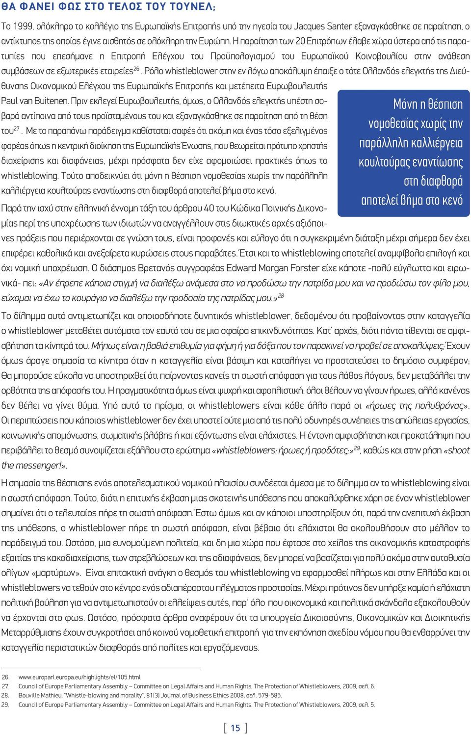 Η παραίτηση των 20 Επιτρόπων έλαβε χώρα ύστερα από τις παρατυπίες που επεσήμανε η Επιτροπή Ελέγχου του Προϋπολογισμού του Ευρωπαϊκού Κοινοβουλίου στην ανάθεση συμβάσεων σε εξωτερικές εταιρείες 26.