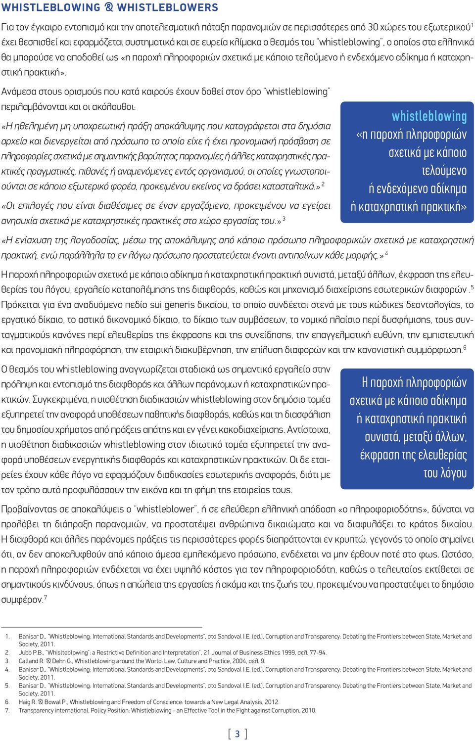 Ανάμεσα στους ορισμούς που κατά καιρούς έχουν δοθεί στον όρο whistleblowing περιλαμβάνονται και οι ακόλουθοι: «Η ηθελημένη μη υποχρεωτική πράξη αποκάλυψης που καταγράφεται στα δημόσια αρχεία και