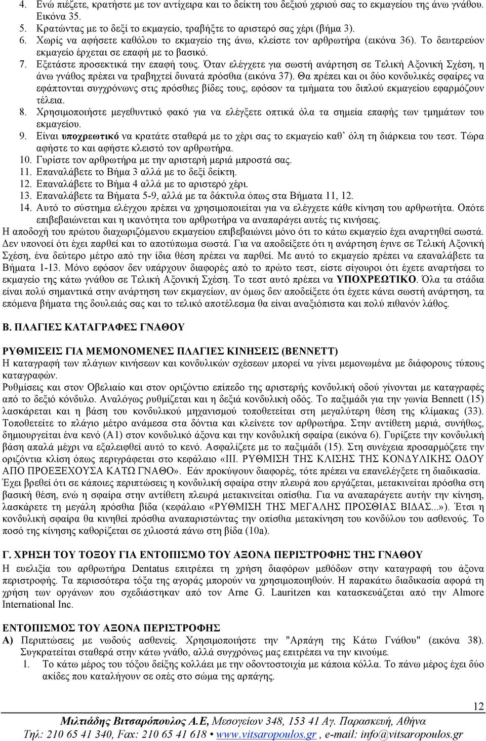 Όταν ελέγχετε για σωστή ανάρτηση σε Τελική Αξονική Σχέση, η άνω γνάθος πρέπει να τραβηχτεί δυνατά πρόσθια (εικόνα 37).