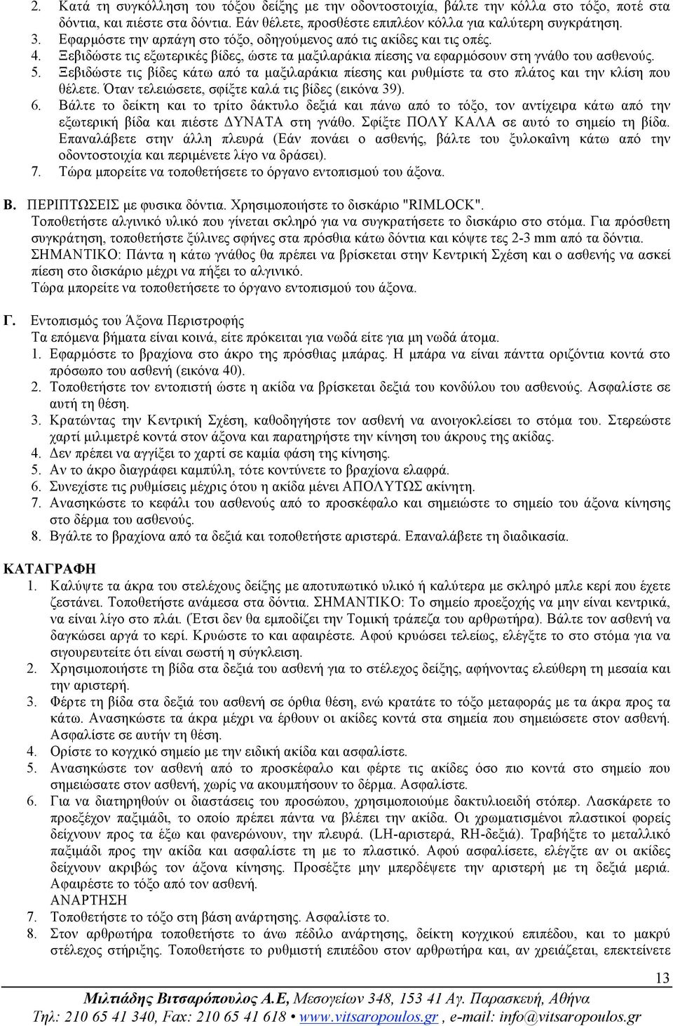 Ξεβιδώστε τις βίδες κάτω από τα µαξιλαράκια πίεσης και ρυθµίστε τα στο πλάτος και την κλίση που θέλετε. Όταν τελειώσετε, σφίξτε καλά τις βίδες (εικόνα 39). 6.