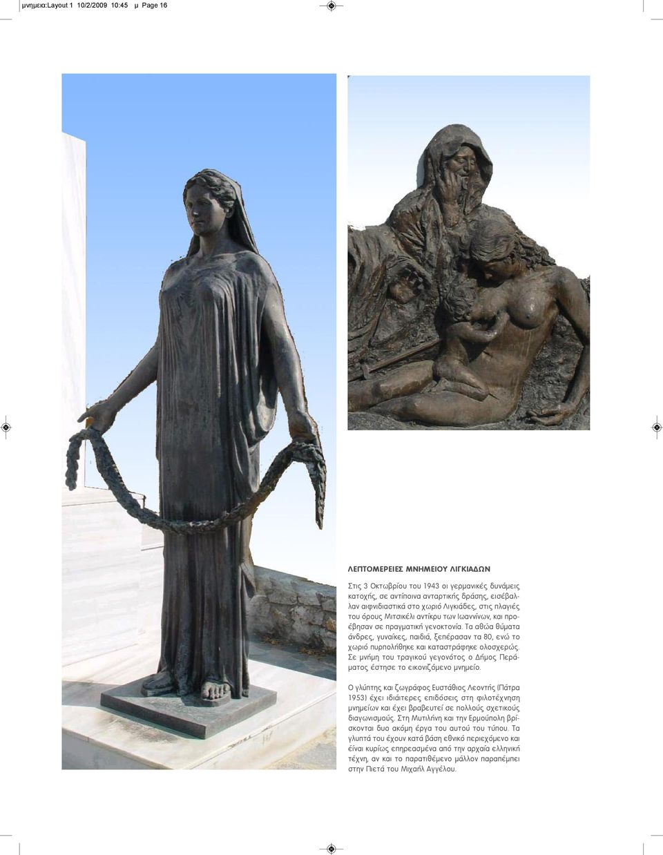Τα αθώα θύματα άνδρες, γυναίκες, παιδιά, ξεπέρασαν τα 80, ενώ το χωριό πυρπολήθηκε και καταστράφηκε ολοσχερώς. Σε μνήμη του τραγικού γεγονότος ο Δήμος Περάματος έστησε το εικονιζόμενο μνημείο.