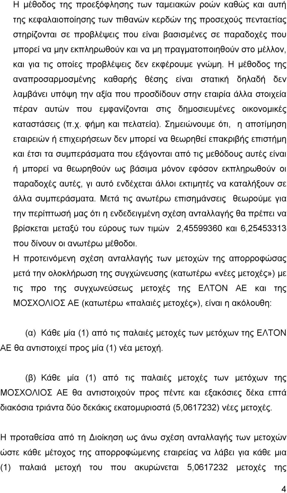 Η µέθοδος της αναπροσαρµοσµένης καθαρής θέσης είναι στατική δηλαδή δεν λαµβάνει υπόψη την αξία που προσδίδουν στην εταιρία άλλα στοιχεία πέραν αυτών που εµφανίζονται στις δηµοσιευµένες οικονοµικές