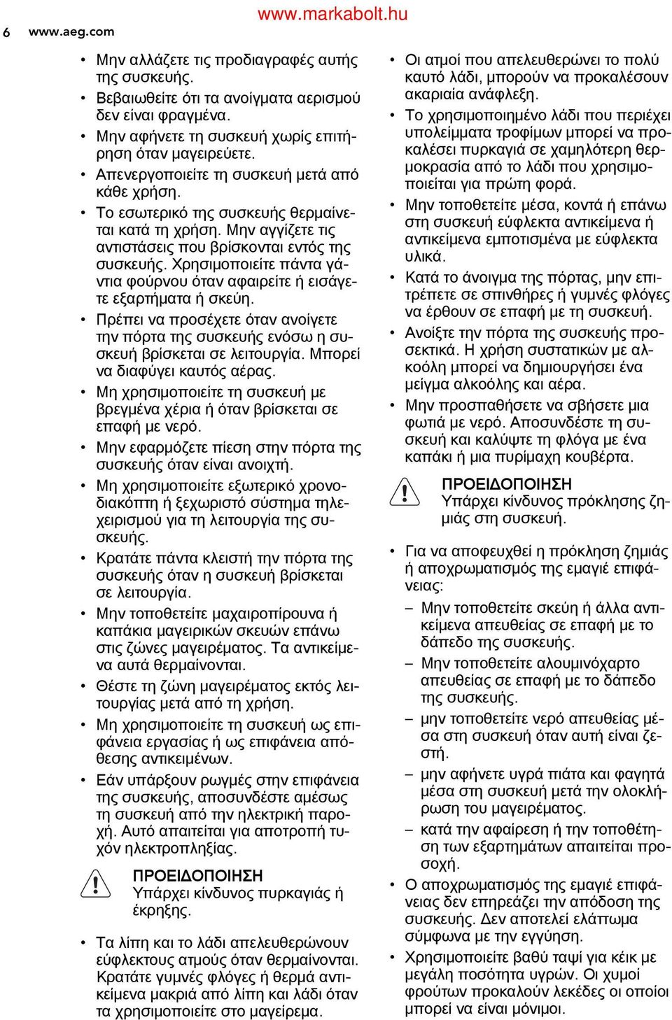 Χρησιμοποιείτε πάντα γά ντια φούρνου όταν αφαιρείτε ή εισάγε τε εξαρτήματα ή σκεύη. Πρέπει να προσέχετε όταν ανοίγετε την πόρτα της συσκευής ενόσω η συ σκευή βρίσκεται σε λειτουργία.