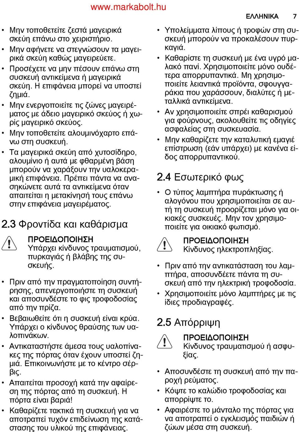 Τα μαγειρικά σκεύη από χυτοσίδηρο, αλουμίνιο ή αυτά με φθαρμένη βάση μπορούν να χαράξουν την υαλοκερα μική επιφάνεια.