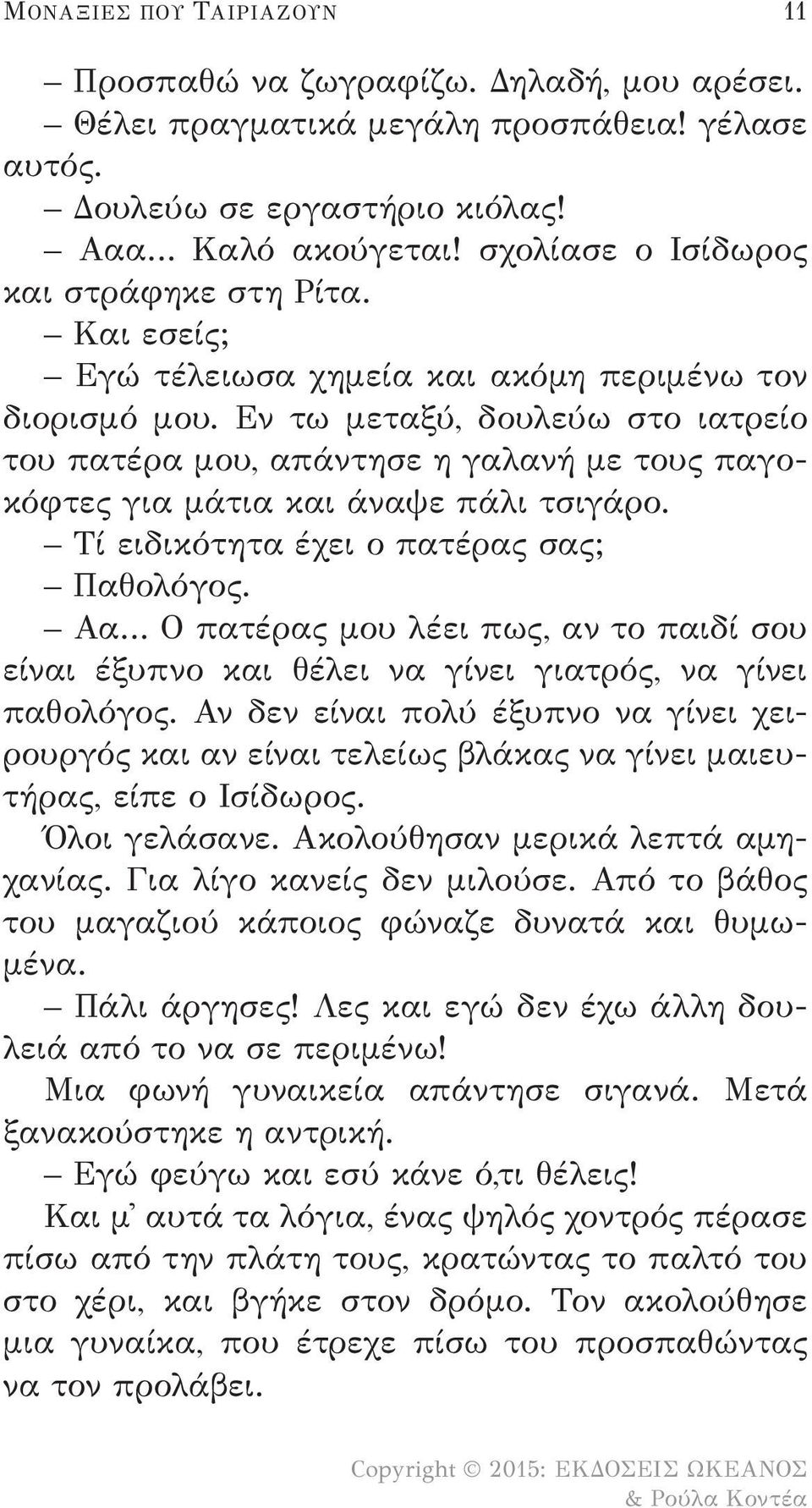 Εν τω μεταξύ, δουλεύω στο ιατρείο του πατέρα μου, απάντησε η γαλανή με τους παγοκόφτες για μάτια και άναψε πάλι τσιγάρο. Τί ειδικότητα έχει ο πατέρας σας; Παθολόγος.