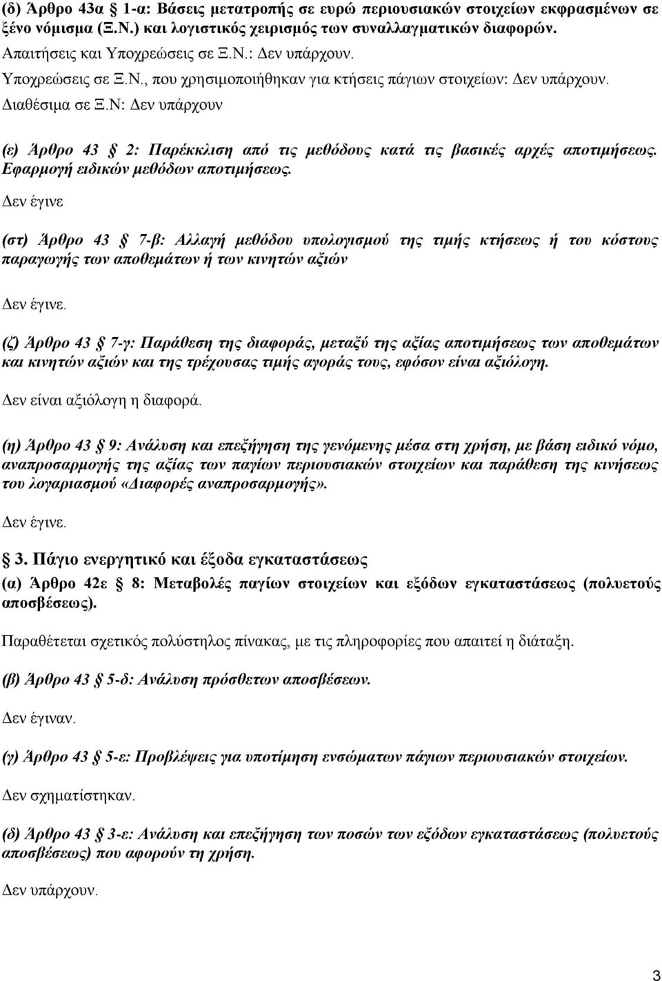 Εφαρμογή ειδικών μεθόδων αποτιμήσεως. Δεν έγινε (στ) Άρθρο 43 7-β: Αλλαγή μεθόδου υπολογισμού της τιμής κτήσεως ή του κόστους παραγωγής των αποθεμάτων ή των κινητών αξιών Δεν έγινε.